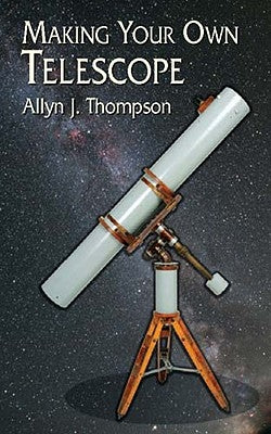 Making Your Own Telescope by Thompson, Allyn J.