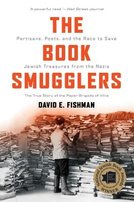 The Book Smugglers: Partisans, Poets, and the Race to Save Jewish Treasures from the Nazis by Fishman, David E.
