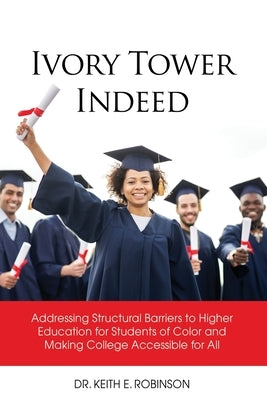 Ivory Tower Indeed: Addressing Structural Barriers to Higher Education for Students of Color and Making College Accessible for All Paperback Dorrance Publishing Co.