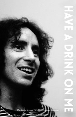 Bon Scott Have a Drink on Me: The Inside Story of Ac/DC's Troubled Frontman by Thornton, Irene