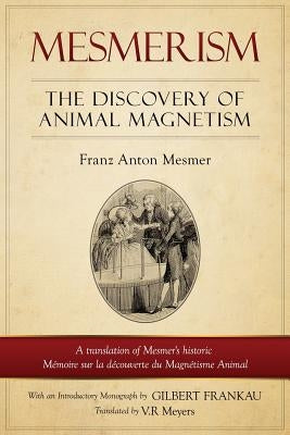 Mesmerism: The Discovery of Animal Magnetism: English Translation of Mesmer's Historic Mémoire Sur La Découverte Du Magnétisme An by Myers, V. R.