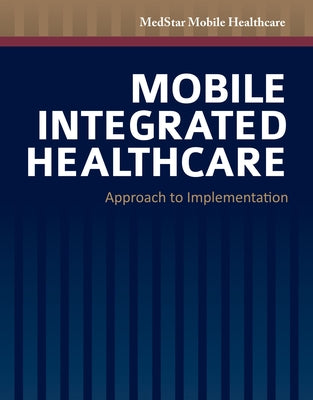 Mobile Integrated Healthcare: Approach to Implementation: Approach to Implementation Paperback Jones & Bartlett Publishers