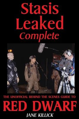 Stasis Leaked Complete: The Unofficial Behind the Scenes Guide to Red Dwarf by Killick, Jane