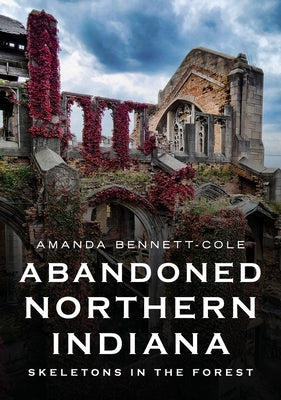 Abandoned Northern Indiana: Skeletons in the Forest Paperback America Through Time