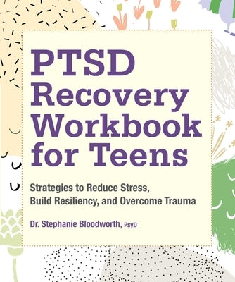 Ptsd Recovery Workbook for Teens: Strategies to Reduce Stress, Build Resiliency, and Overcome Trauma Paperback Rockridge Press