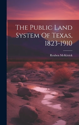 The Public Land System Of Texas, 1823-1910 by McKitrick, Reuben