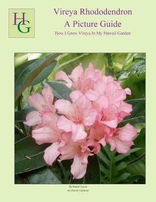 Vireya Rhododendron A Picture Guide: How I Grow Vireya In My Hawaii Garden Paperback Createspace Independent Publishing Platform
