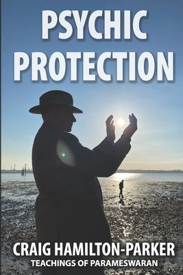 Psychic Protection: -a beginner's guide to safe mediumship and clearing life's obstacles. by Hamilton-Parker, Craig