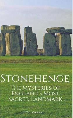 Stonehenge: The Mysteries of England's Most Sacred Historical Landmark Paperback Independently Published