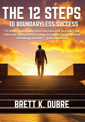 The 12 Steps: To Boundaryless Success by Oubre, Brett K.