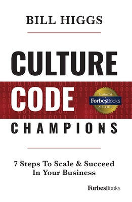 Culture Code Champions: 7 Steps to Scale & Succeed in Your Business by Higgs, Bill