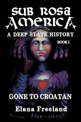 Sub Rosa America, Book I: Gone to Croatan Paperback Createspace Independent Publishing Platform