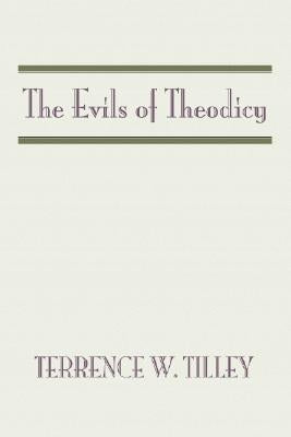 The Evils of Theodicy by Tilley, Terrence W.