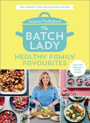 The Batch Lady: Healthy Family Favourites by Mulholland, Suzanne