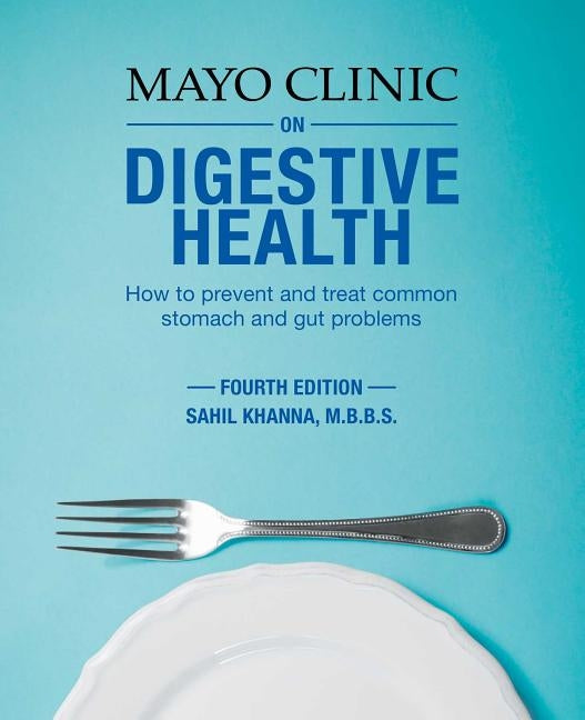 Mayo Clinic on Digestive Health: How to Prevent and Treat Common Stomach and Gut Problems by Khanna, Sahil