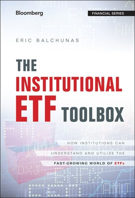 The Institutional Etf Toolbox: How Institutions Can Understand and Utilize the Fast-Growing World of Etfs by Balchunas, Eric