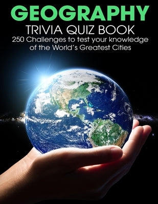 Geography Trivia Quiz Book: 250 Challenges to Test Your Knowledge Of The World's Greatest Cities by Donnell, Patrick J.