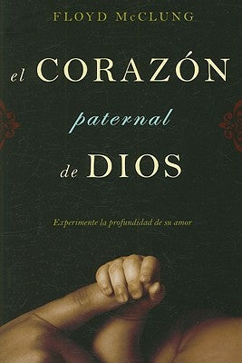 El Corazon Paternal de Dios: Experimente la Profundidad de su Amor by McClung, Floyd, Jr.