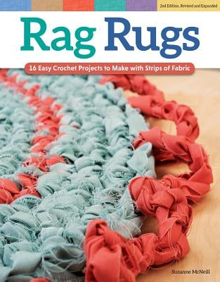 Rag Rugs, 2nd Edition, Revised and Expanded: 16 Easy Crochet Projects to Make with Strips of Fabric by McNeill, Suzanne