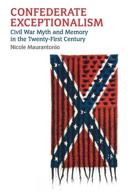 Confederate Exceptionalism: Civil War Myth and Memory in the Twenty-First Century Paperback University Press of Kansas