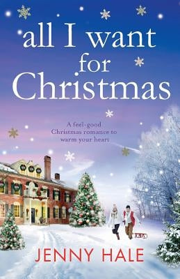All I Want for Christmas: A feel good Christmas romance to warm your heart by Hale, Jenny