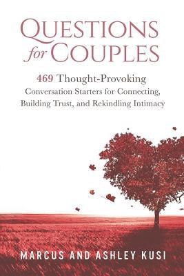 Questions for Couples: 469 Thought-Provoking Conversation Starters for Connecting, Building Trust, and Rekindling Intimacy by Kusi, Ashley