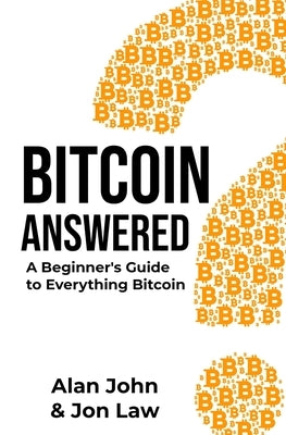 Bitcoin Answered: A Beginner's Guide to Everything Bitcoin by Law, Jon