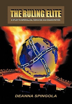 The Ruling Elite: A Study in Imperialism, Genocide and Emancipation by Spingola, Deanna