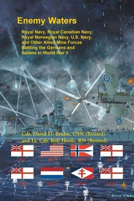Enemy Waters: Royal Navy, Royal Canadian Navy, Royal Norwegian Navy, U.S. Navy, and other Allied Mine Forces battling the Germans an Paperback Heritage Books