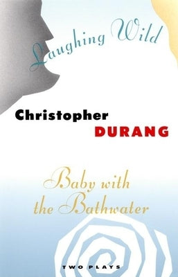 Laughing Wild and Baby with the Bathwater: Two Plays by Durang, Christopher