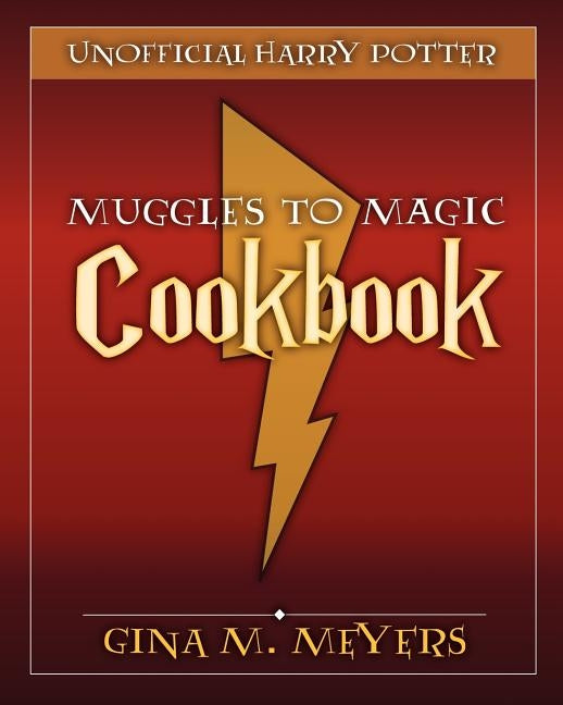 Unofficial Harry Potter Cookbook: From Muggles To Magic by Meyers, Gina M.