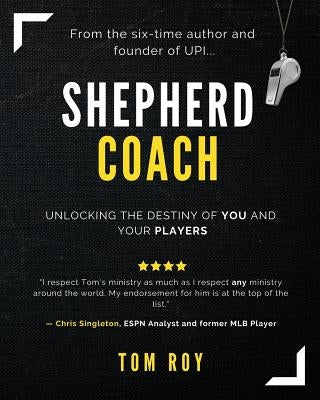 Shepherd Coach: Unlocking the Destiny of You and Your Players Paperback Createspace Independent Publishing Platform
