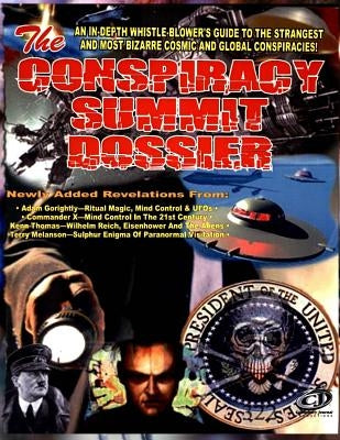Conspiracy Summit Dossier: An In-Depth Whistle Blower's Guide To The Strangest And Most Bizarre Cosmic And Global Conspiracies! by Gorightly, Adam