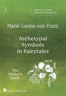 Volume 3 of the Collected Works of Marie-Louise von Franz: Archetypal Symbols in Fairytales: The Maiden's Quest by Von Franz, Marie-Louise