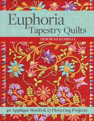 Euphoria Tapestry Quilts - Print-On-Demand-Edition: 40 Applique Motifs & 17 Flowering Projects by Kemball, Deborah