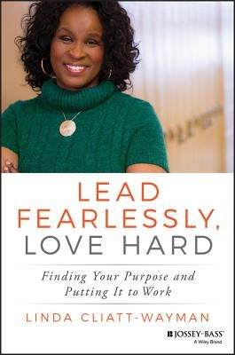 Lead Fearlessly, Love Hard: Finding Your Purpose and Putting It to Work by Cliatt-Wayman, Linda