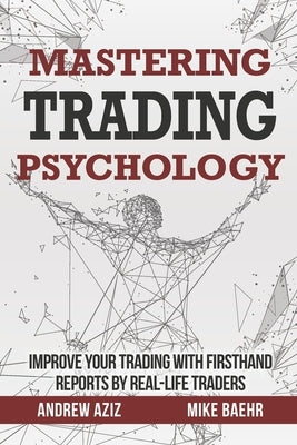 Mastering Trading Psychology: Improve Your Trading with Firsthand Reports by Real-Life Traders Paperback Independently Published