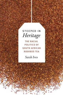 Steeped in Heritage: The Racial Politics of South African Rooibos Tea Paperback Duke University Press