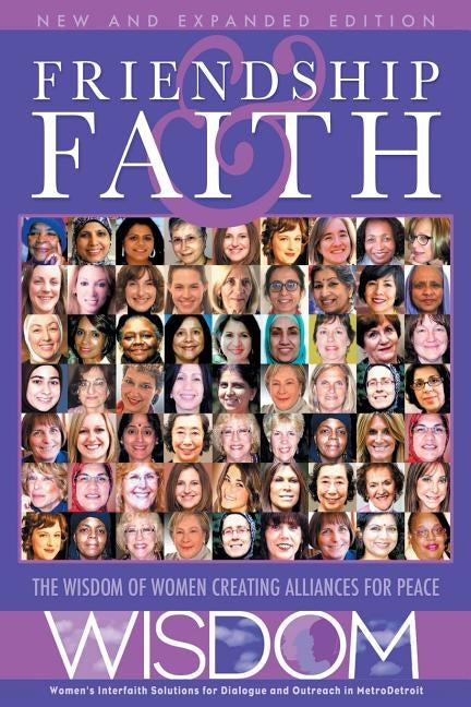 Friendship and Faith, Second Edition: The WISDOM of women creating alliances for peace by The Women of Wisdom