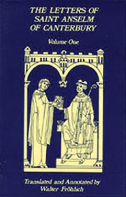 The Letters of Saint Anselm of Canterbury: Volume 1 Letters as Prior and Abbot of Bec (1070-1092) Volume 96 Paperback Liturgical Press