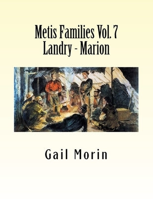 Metis Families Volume 7 Landry - Marion by Morin, Gail