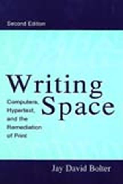 Writing Space: Computers, Hypertext, and the Remediation of Print by Bolter, Jay David