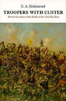 Troopers with Custer: Historic Incidents of the Battle of the Little Big Horn by Brininstool, E. a.