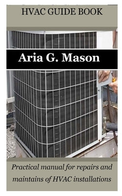 HVAC Guide Book: Practical manual for repairs and maintains of HVAC installations Paperback Independently Published