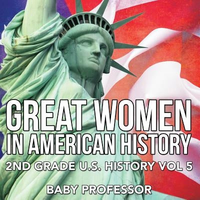 Great Women In American History 2nd Grade U.S. History Vol 5 by Baby Professor