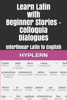 Learn Latin with Beginner Stories - Colloquia Dialogues: Interlinear Latin to English by Van Den End, Thomas