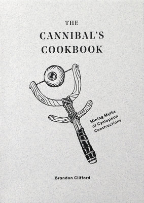 The Cannibal's Cookbook: Mining Myths of Cyclopean Constructions Paperback Oro Editions