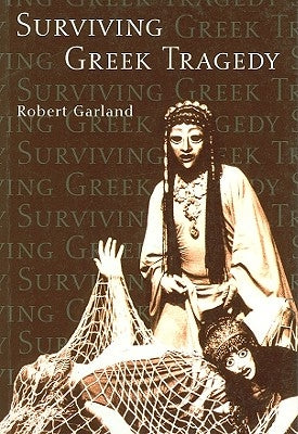 Surviving Greek Tragedy by Garland, Robert