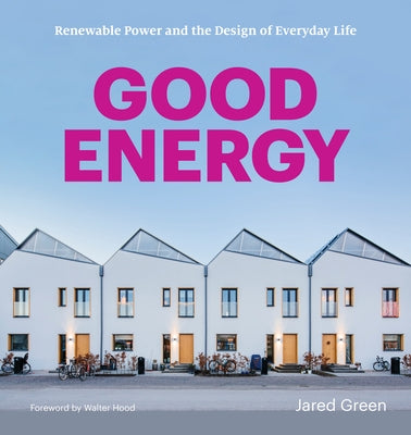 Good Energy: Renewable Power and the Design of Everyday Life Princeton Architectural Press