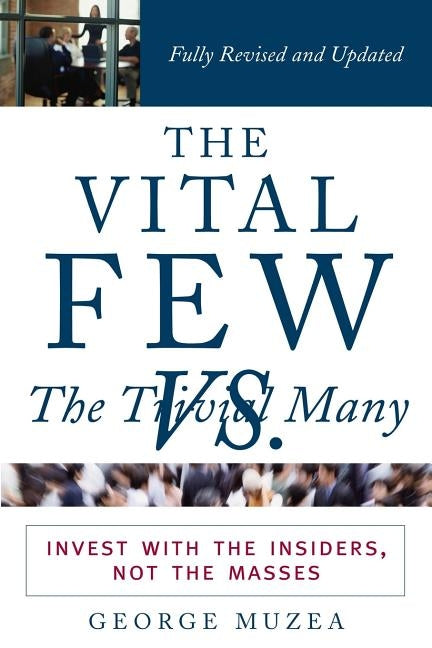 The Vital Few Versus the Trivial Many: Invest with the Insiders, Not the Masses by Muzea, George